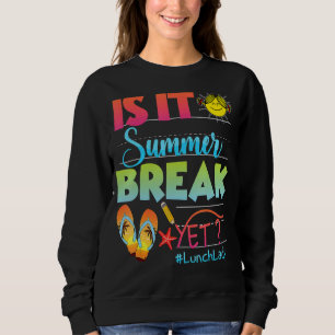Lunch Lady Is It Summer Break Yet Last Day Of Scho Sweatshirt