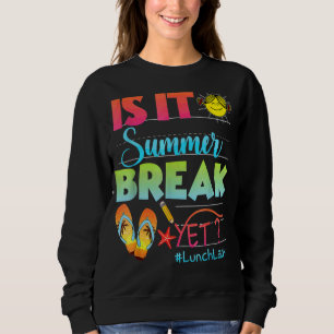 Lunch Lady Is It Summer Break Yet Last Day Of Scho Sweatshirt