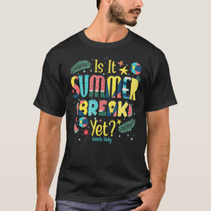 Lunch Lady Is It Summer Break Yet Last Day Of Scho T-Shirt