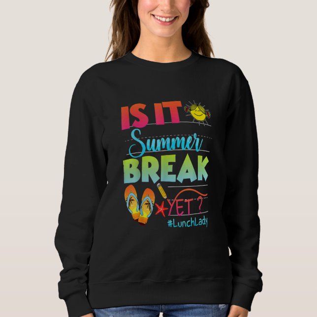 Lunch Lady Is It Summer Break Yet Of School Sweatshirt (Front)