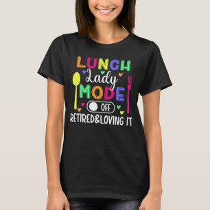 Lunch Lady Mode Off Retired Lunch Lady Retirement T-Shirt