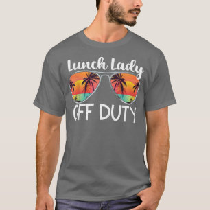 Lunch Lady Off Duty Last Day Of School Summer T-Shirt