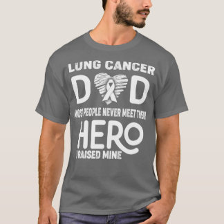 Lung Cancer Dad Most People Never Meet Their Hero T-Shirt