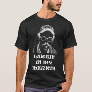 Lurkin in my Merkin T-Shirt