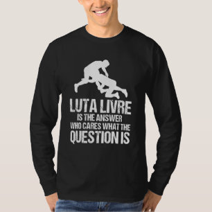Luta Livre Answer Who Cares What The Question Grap T-Shirt