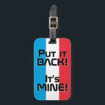Luxembourg National Flag Funny Patriotic Luggage Tag<br><div class="desc">Luxembourg National Flag Funny Patriotic Luggage Tag with the Luxembourg national flag colours covering front side of the tag. Funny text "Put it BACK! It's MINE" is written over the flag colours. Text is fully customisable using "Customise it!" feature. Other side of the tag is reserved for your information. This...</div>