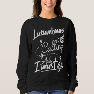 Luxumbourg Is Calling and I Must Go Europe Travel Sweatshirt