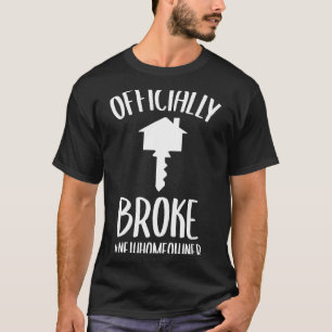 Ly Broke New Homeowner Funny New House Owner  T-Shirt