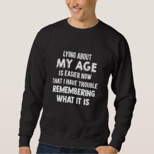 Lying About My Age Is Easier Now That I Have Troub Sweatshirt