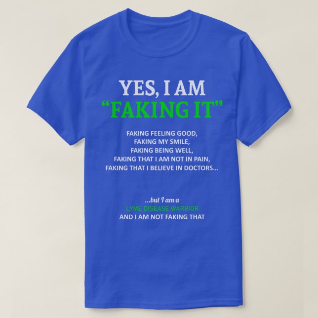 Lyme Disease Awareness I Am Faking It In This Fami T-Shirt (Design Front)