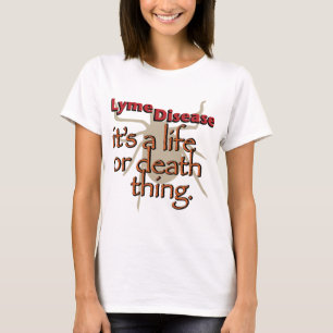Lyme Disease - It's a life or death thing T-Shirt