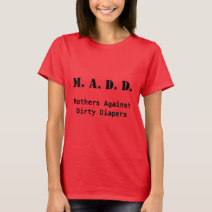 M. A. D. D. Mothers Against Dirty Diapers T-Shirt