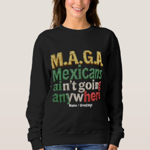 M.A.G.A. Mexicans Ain't Going Anywhere Pride Sweatshirt