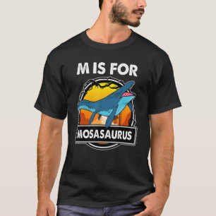 M Is For Mosasaurus Dinosaurs Alphabe For Dinosaur T-Shirt