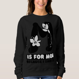M Is For Mum Because I Said So Fun Mother Ma Mothe Sweatshirt