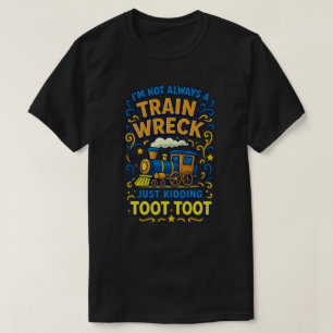 ’m Not Always A Train Wreck, Just Kidding Toot Too T-Shirt