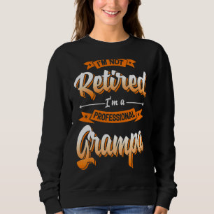 'm Not Retired I'm A Professional Grampa Father's Sweatshirt