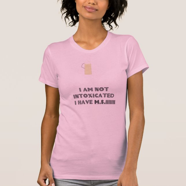 M.S  I am not Intoxicated T-Shirt (Front)