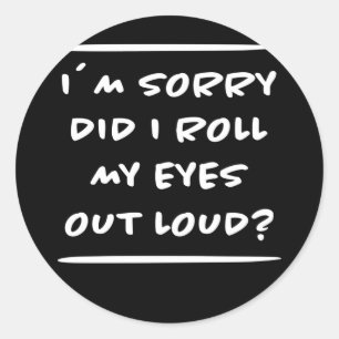 m Sorry Did I Roll My Eyes Out Loud Annoyed Bored Classic Round Sticker