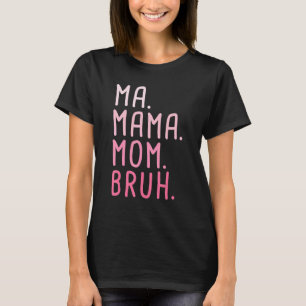 Ma Mama Mum Bruh 3 T-Shirt