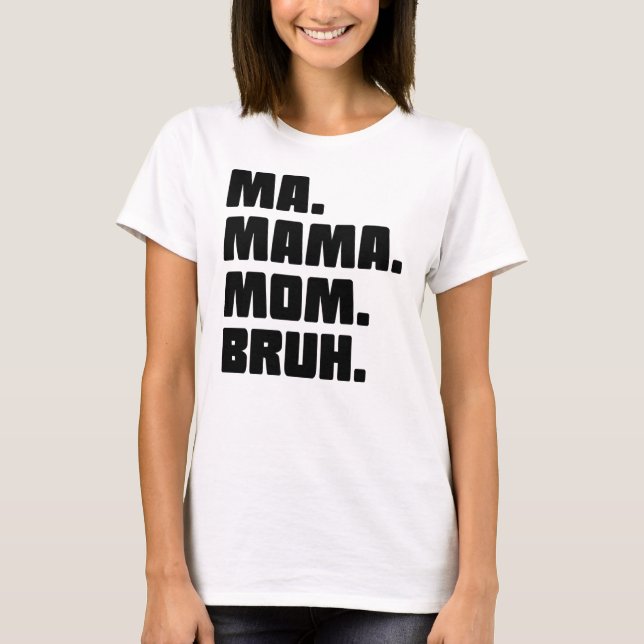 Ma Mama Mum Bruh T-Shirt (Front)