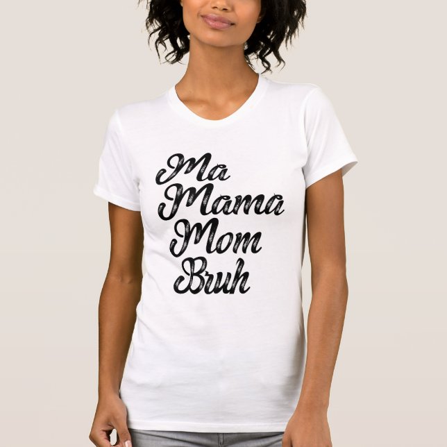 Ma Mama Mum Bruh T-Shirt (Front)