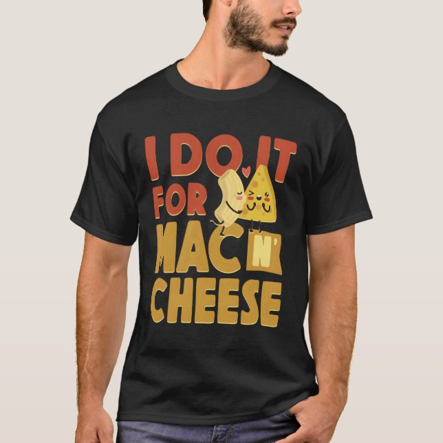 Mac And Cheese I Do It For Mac Cheese T-Shirt (Front)