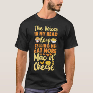 Mac And Cheese The Voices In My Head Keep Telling T-Shirt