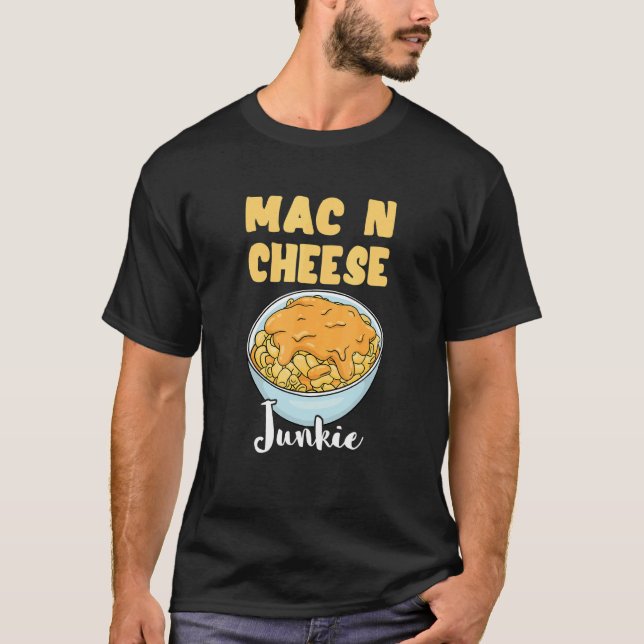 Mac N Cheese Junkie Macaroni Cheese Meal Noodle It T-Shirt (Front)