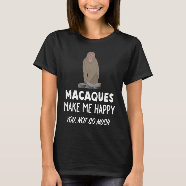 Macaque Monkey   Macaques Make Me Happy T-Shirt (Front)