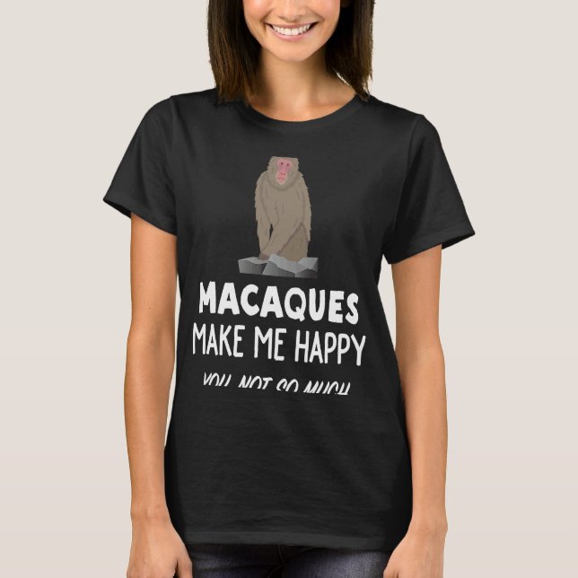 Macaque Monkey   Macaques Make Me Happy T-Shirt (Front)