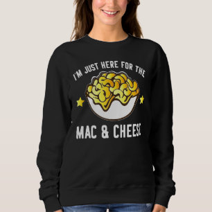 Macaroni And Cheese I'm Just Here For Mac And Che Sweatshirt