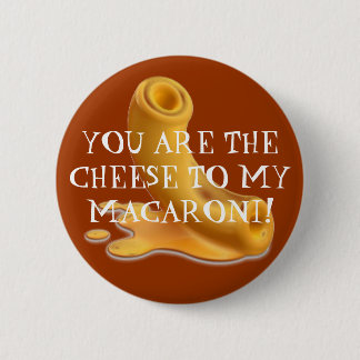 macaroni, YOU ARE THE CHEESE TO MY MACARONI! 6 Cm Round Badge