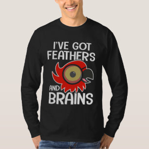 Macaw Bird Parrot I ve got Feathers and Brains T-Shirt
