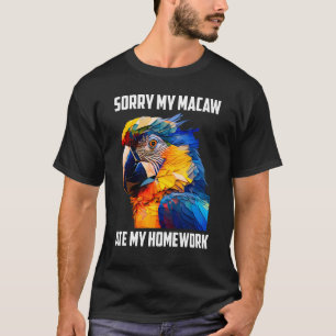Macaws Sorry my Macaw ate my Homework Parrots Bird T-Shirt