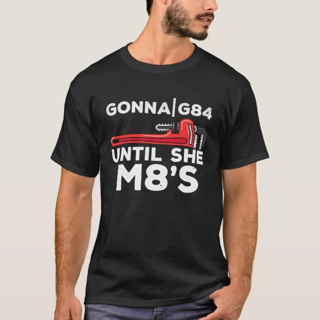 Machinery G84 Until She M8's Machinists T-Shirt (Front)