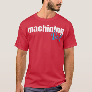 Machining Dad 1 T-Shirt