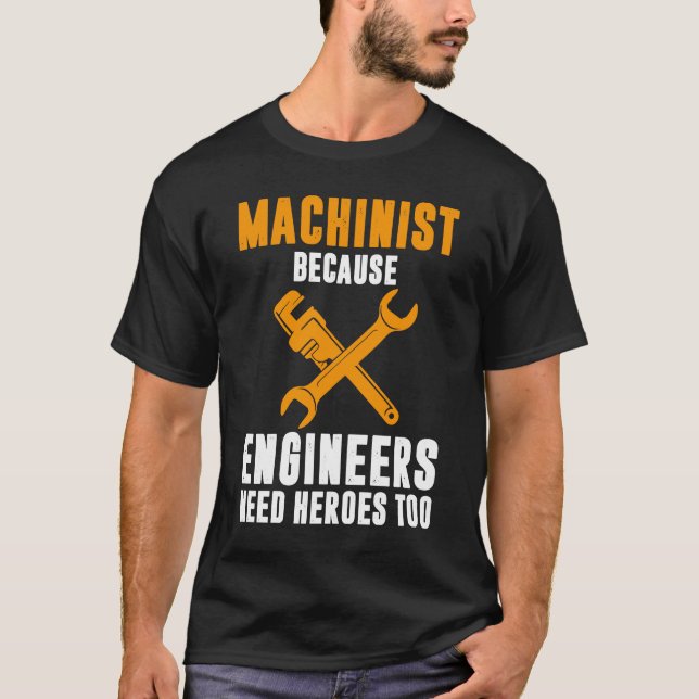Machinist Because Engineers Need Heroes Too CNC Op T-Shirt (Front)
