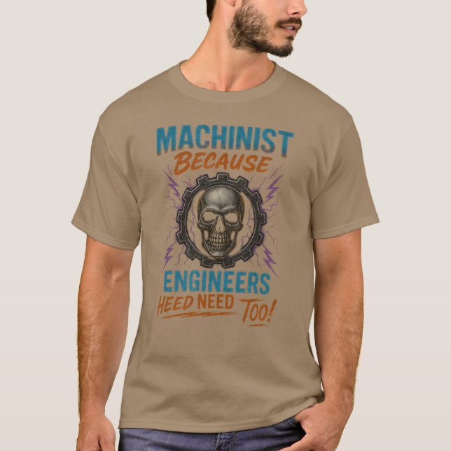 MACHINIST BECAUSE ENGINEERS NEED HEROES TOO! T-Shirt (Front)