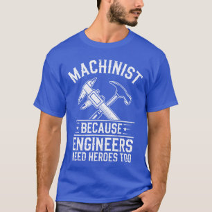 Machinist Because Engineers Need Heroesoo CNC Men  T-Shirt