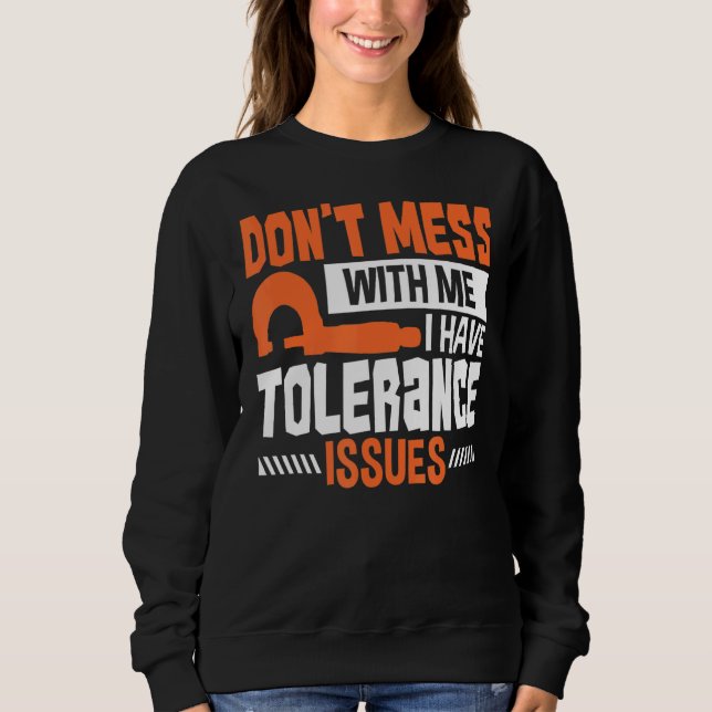 Machinist Engineer With Tolerance Issues   Cnc Mac Sweatshirt (Front)