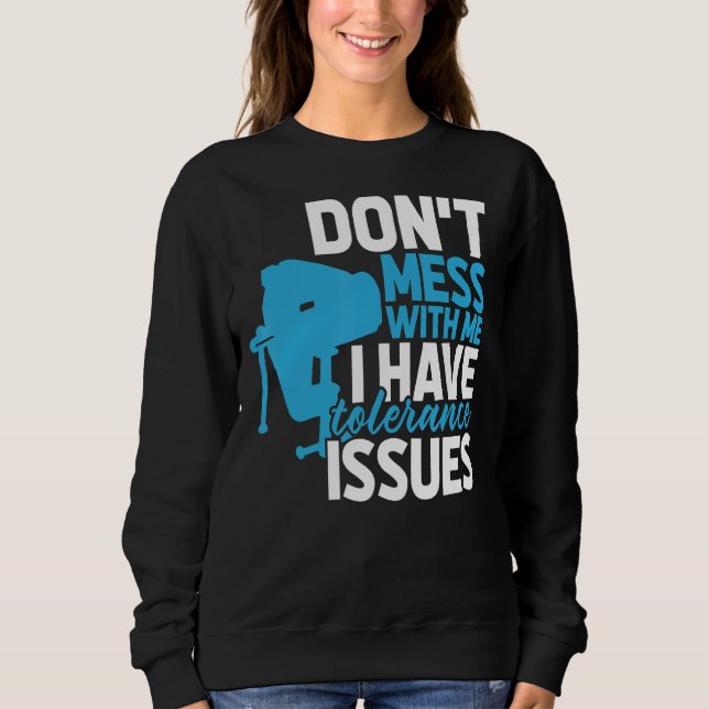 Machinist Engineer With Tolerance Issues  Cnc Mach Sweatshirt (Front)