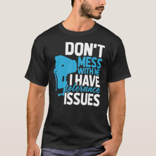 Machinist Engineer With Tolerance Issues Cnc Mach T-Shirt