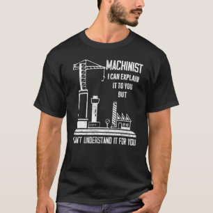 Machinist I Can Explain It To You Operator Cnc T-Shirt