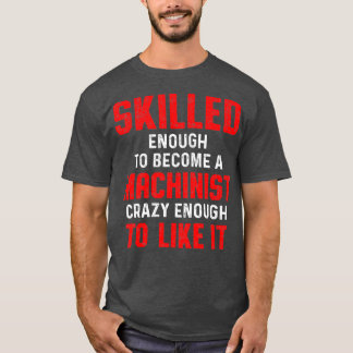 Machinist Like Machine Operator Machining T-Shirt
