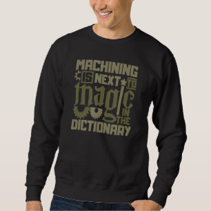 Machinist Mate Machining Is Next To Magic Cnc Ma Sweatshirt