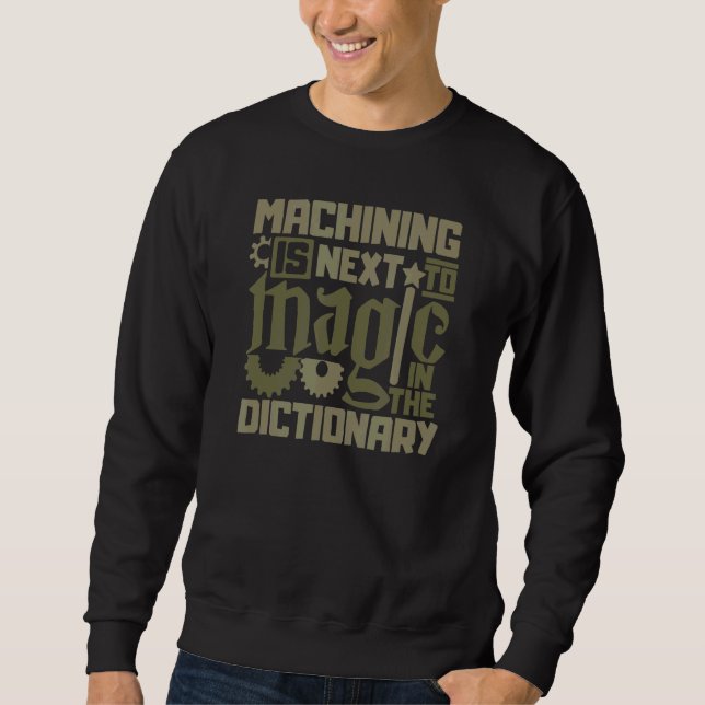Machinist Mate  Machining Is Next To Magic  Cnc Ma Sweatshirt (Front)