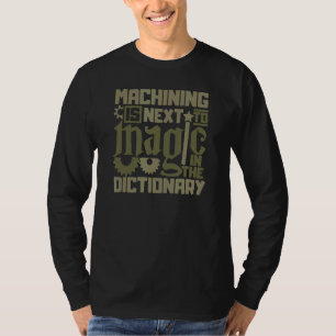Machinist Mate  Machining Is Next To Magic  Cnc Ma T-Shirt