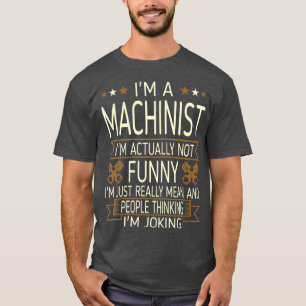 Machinist Not Actually Funny Really Mean Tshirt