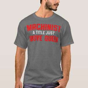 Machinist Queen Above Machine Operator Machining T-Shirt